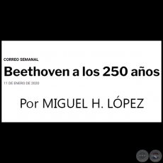 BEETHOVEN A LOS 250 AOS - Por MIGUEL H. LPEZ - CORREO SEMANAL - Sbado, 11 de Enero de 2020